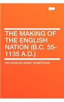 The Making of the English Nation (B.C. 55-1135 A.D.)