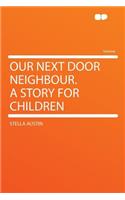 Our Next Door Neighbour. a Story for Children