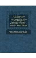 Mitteilungen Des Seminars Fur Orientalische Sprachen an Der Koniglichen Friedrich-Wilhelms-Universitat Zu Berlin. - Primary Source Edition
