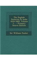 The English Factories in India 1618-1669, Volume 1...