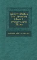 Kol Kitve Mosheh Leb Lilyenblum Volume 1 - Primary Source Edition
