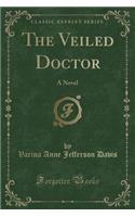 The Veiled Doctor: A Novel (Classic Reprint)(English)