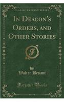 In Deacon's Orders, and Other Stories (Classic Reprint)