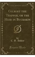 Gilbert the Trapper, or the Heir in Buckskin (Classic Reprint)