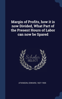 Margin of Profits, how it is now Divided, What Part of the Present Hours of Labor can now be Spared