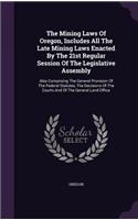 The Mining Laws Of Oregon, Includes All The Late Mining Laws Enacted By The 21st Regular Session Of The Legislative Assembly: Also Comprising The General Provision Of The Federal Statutes, The Decisions Of The Courts And Of The General Land Office