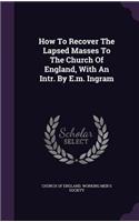 How to Recover the Lapsed Masses to the Church of England, with an Intr. by E.M. Ingram