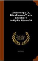 Archaeologia, Or, Miscellaneous Tracts Relating To Antiquity, Volume 20