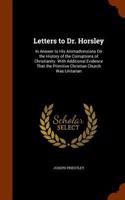 Letters to Dr. Horsley: In Answer to His Animadversions On the History of the Corruptions of Christianity. With Additional Evidence That the Primitive Christian Church Was 