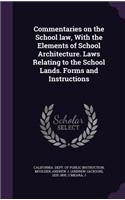 Commentaries on the School Law, with the Elements of School Architecture. Laws Relating to the School Lands. Forms and Instructions