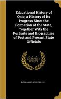 Educational History of Ohio; a History of Its Progress Since the Formation of the State, Together With the Portraits and Biographies of Past and Present State Officials