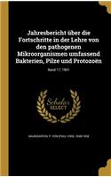 Jahresbericht Uber Die Fortschritte in Der Lehre Von Den Pathogenen Mikroorganismen Umfassend Bakterien, Pilze Und Protozoen; Band 17, 1901
