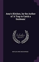 Amy's Kitchen, by the Author of 'A Trap to Catch a Sunbeam'