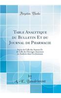 Table Analytique Du Bulletin Et Du Journal de Pharmacie: Suivie de Celle Des Auteurs Et de Celle Des Ouvrages Annonces Ou Analysï¿½s Dans Ces Journaux (Classic Reprint)