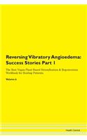 Reversing Vibratory Angioedema: Success Stories Part 1 The Raw Vegan Plant-Based Detoxification & Regeneration Workbook for Healing Patients. Volume 6