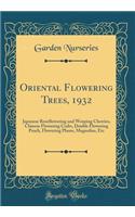 Oriental Flowering Trees, 1932: Japanese Roseflowering and Weeping Cherries, Chinese Flowering Crabs, Double Flowering Peach, Flowering Plums, Magnolias, Etc (Classic Reprint)