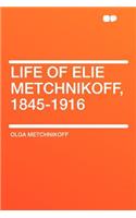 Life of Elie Metchnikoff, 1845-1916