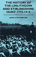 The History Of The Linlithgow And Stirlingshire Hunt 1775-1910