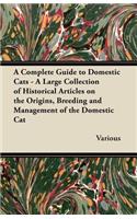 Complete Guide to Domestic Cats - A Large Collection of Historical Articles on the Origins, Breeding and Management of the Domestic Cat