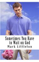 Sometimes You Have to Wait on God