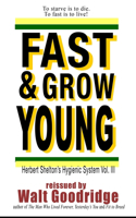 Fast & Grow Young!: Herbert Shelton's Hygienic System Vol. III