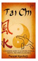 Tai Chi: A Beginners Guide to Achieving Physical, Mental, and Spiritual Balance(Master the Ancient Art of Tai Chi for Beginners)