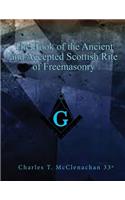 The Book of the Ancient and Accepted Scottish Rite of Freemasonry: Contains Instructions in All the Degrees from the Third to the Thirty-Third and Last Dregree of the Rite Together with Ceremonies of Inauguration, Insitution, Installation, Grand Vi: Contains Instructions in All the Degrees from the Third to the Thirty-Third and Last Dregree of the Rite Together with Ceremonies of Inauguration, I