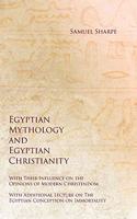 Egyptian Mythology and Egyptian Christianity - With Their Influence on the Opinions of Modern Christendom - With Additional Lecture on The Egyptian Conception on Immortality