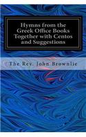 Hymns from the Greek Office Books Together with Centos and Suggestions