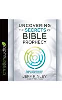 Uncovering the Secrets of Bible Prophecy: 10 Keys for Unlocking What Scripture Really Says