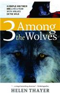 Three Among the Wolves: A Couple and their Dog Live a Year with Wolves in the Wild