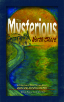 Mysterious North Shore: A Collection of Short Stories about Ghosts, Ufos, Shipwrecks and More