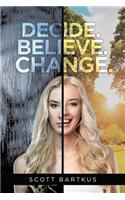 Decide. Believe. Change.