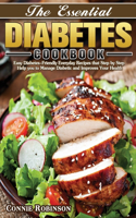 The Essential Diabetes Cookbook: Easy Diabetes-Friendly Everyday Recipes that Step by Step Help you to Manage Diabetic and Improves Your Health