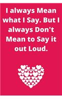 I always Mean what I Say. But I always Don't Mean to Say it out Loud: Journal - Pink Diary, Planner, Gratitude, Writing, Travel, Goal, Bullet Notebook - 6x9 120 pages