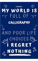 My World Is Full Of Calligraphy And Poor Life Choices I Regret Nothing