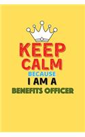 Keep Calm Because I Am A Benefits Officer - Funny Benefits Officer Notebook And Journal Gift: Lined Notebook / Journal Gift, 120 Pages, 6x9, Soft Cover, Matte Finish