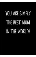 You Are Simply The Best Mum In The World!