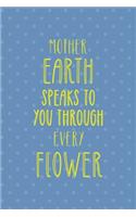 Mother Earth Speaks To You Through Every Flower