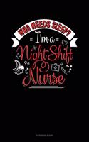 Who Needs Sleep I'm A Night Shift Nurse: Address Book