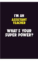 I'M An Assistant Teacher, What's Your Super Power?: 6X9 120 pages Career Notebook Unlined Writing Journal