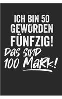 Ich bin 50 geworden Fünfzig! Das sind 100 Mark!: Notebook Notizbuch Blanko Blank Leere Seiten A5 I Tagebuch I 50. Geburtstag I Geschenk I Geschenkidee I Lustige Geschenke I Jubiläum I Geburtstagspa