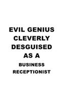 Evil Genius Cleverly Desguised As A Business Receptionist: Creative Business Receptionist Notebook, Journal Gift, Diary, Doodle Gift or Notebook - 6 x 9 Compact Size- 109 Blank Lined Pages