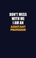 Don't Mess With Me Because I Am An Assistant Professor: Career journal, notebook and writing journal for encouraging men, women and kids. A framework for building your career.