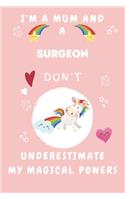 I'm A Mum And A Surgeon Don't Underestimate My Magical Powers: Perfect Gag Gift For A Truly Magical Mother and Surgeon - Blank Lined Notebook Journal - 120 Pages 6 x 9 Format - Office - Humour and Banter