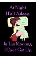 At Night I Fall Asleep. In The Morning I Can't Get Up.