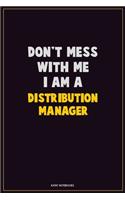 Don't Mess With Me, I Am A Distribution Manager
