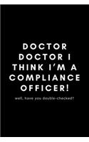 Doctor Doctor I Think I'm A Compliance Officer! Well, Have You Double-Checked?