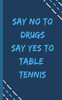 say no to drugs say yes to Table tennis -Composition Sport Gift Notebook: signed Composition Notebook/Journal Book to Write in, (6" x 9"), 120 Pages, (Gift For Friends, sport lovers )