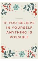 If you believe in yourself anything is possible: Blank Lined Flower Design Composition Notebook, Planner & Journals - Happiness Motivational and Inspirational mini Gift